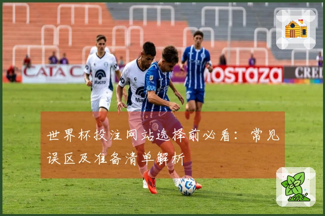 世界杯投注网站选择前必看：常见误区及准备清单解析